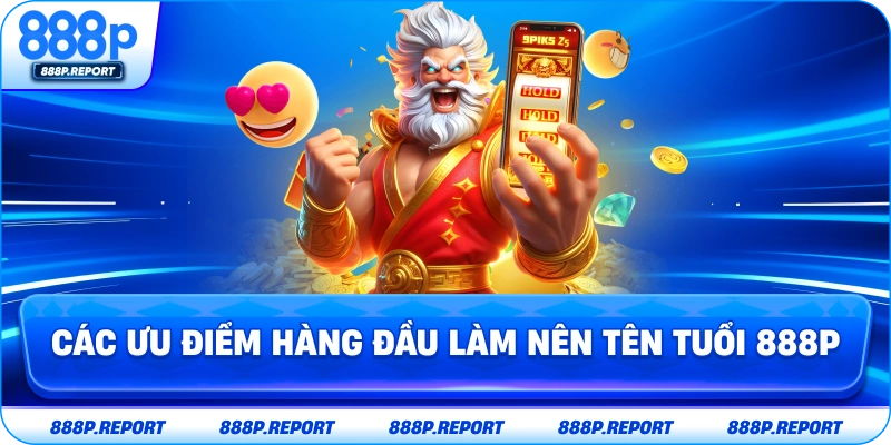 Các ưu điểm hàng đầu làm nên tên tuổi 888P