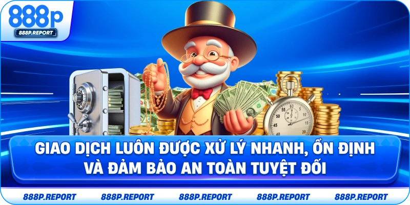 Giao dịch luôn được xử lý nhanh, ổn định và đảm bảo an toàn tuyệt đối