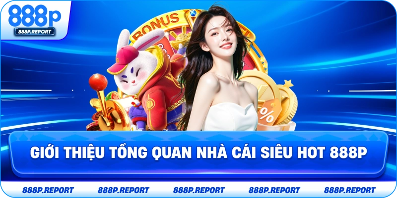 Giới thiệu tổng quan nhà cái siêu hot 888P