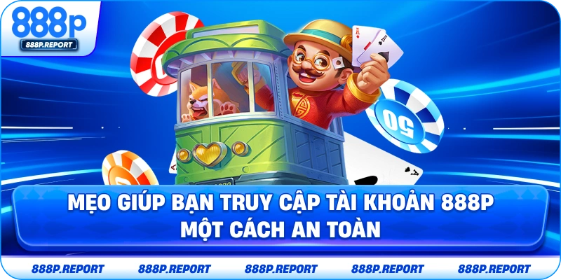 Mẹo giúp bạn truy cập tài khoản 888P một cách an toàn