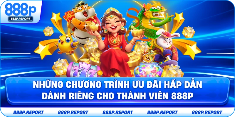 Những chương trình ưu đãi hấp dẫn dành riêng cho thành viên 888P