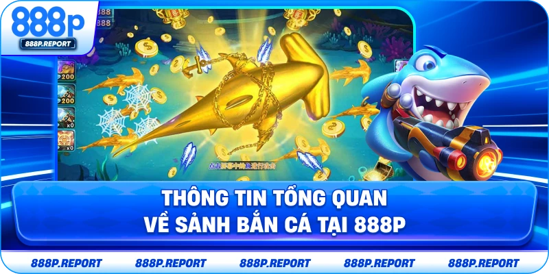Thông tin tổng quan về sảnh bắn cá tại 888P